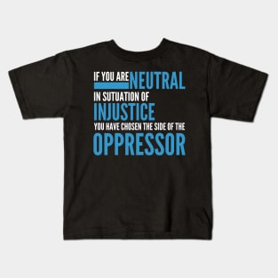 If you are neutral in situations of injustice Kids T-Shirt